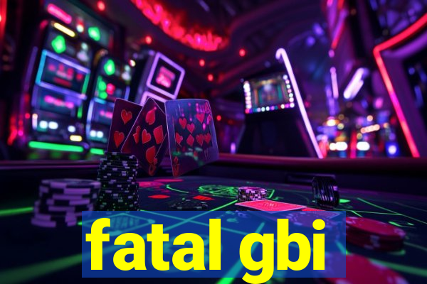 fatal gbi